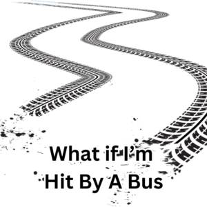 What if I'm Hit By A Bus